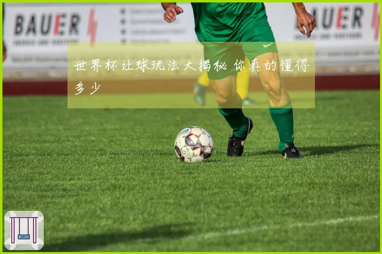 世界杯让球玩法大揭秘 你真的懂得多少