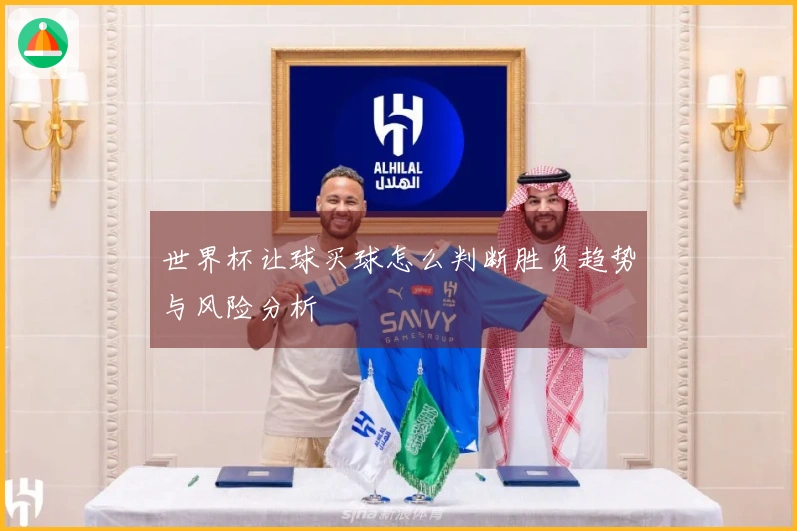 世界杯让球买球怎么判断胜负趋势与风险分析