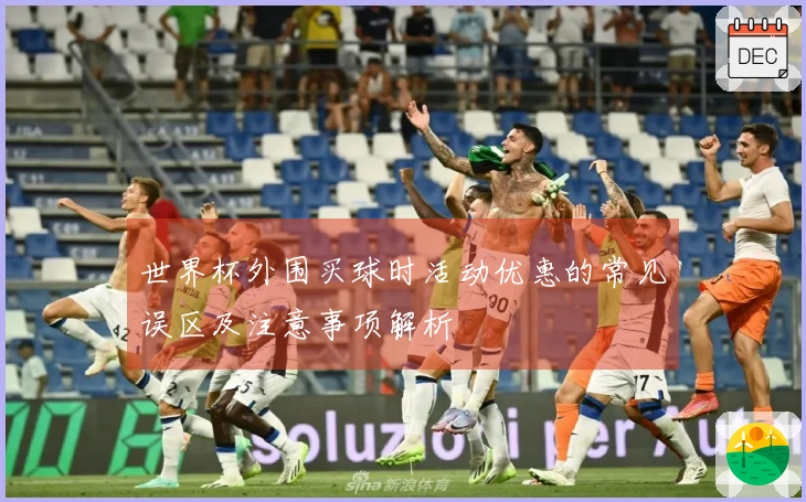 世界杯外围买球时活动优惠的常见误区及注意事项解析